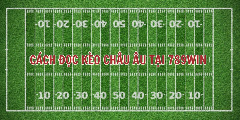 Kèo Châu Âu Là Gì? Hướng Dẫn Cách Đặt Cược và Mẹo Thắng Lớn Tại 789WIN 3 Cách đọc kèo châu Âu tại 789WIN