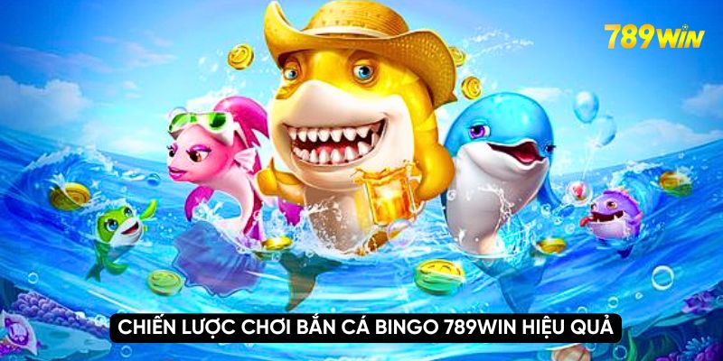 Khám Phá Chơi Game Bắn Cá Bingo 789WIN Nhận Liền Quà Khủng 5 Chiến lược chơi bắn cá bingo 789WIN hiệu quả