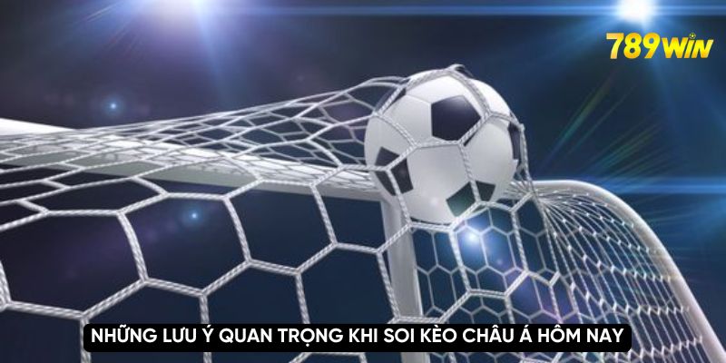 Những lưu ý quan trọng khi soi kèo châu á hôm nay