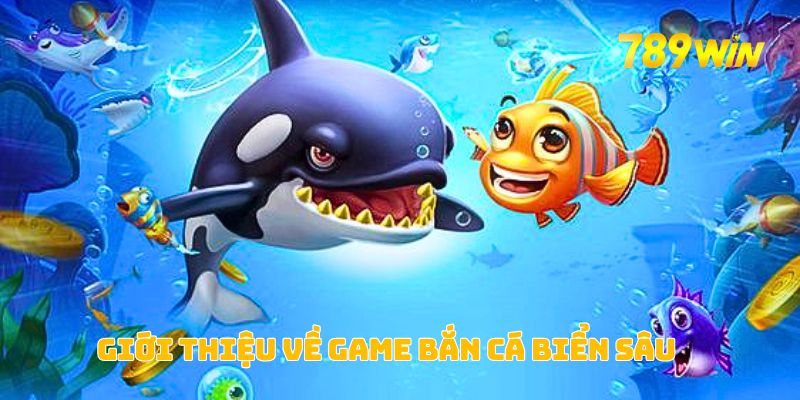 Bắn Cá Biển Sâu – Trải Nghiệm Săn Cá Và Nhận Thưởng Độc Đáo Tại 789WIN 2 Giới thiệu về game bắn cá biển sâu